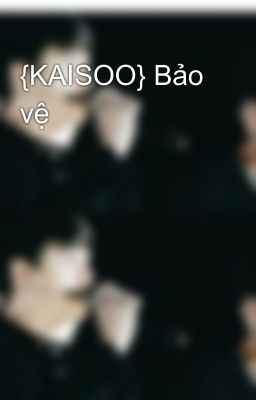 {KAISOO} Bảo vệ