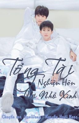 [KaiYuan/Chuyển Ver] Tổng tài nghiện hôn vợ nhỏ xinh