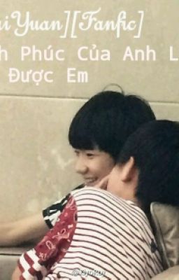 [KAiYUAN][FANFIC] Hạnh Phúc Của Anh Là Gặp Được Em