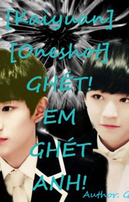 [Kaiyuan] [Oneshot] EM GHÉT ANH!