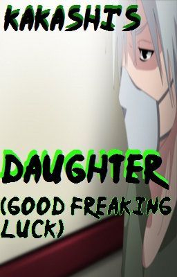 Kakashi's Daughter (Good freaking luck!)