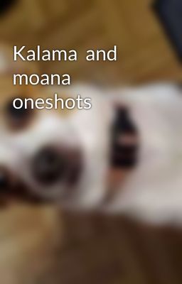 Kalama  and moana  oneshots