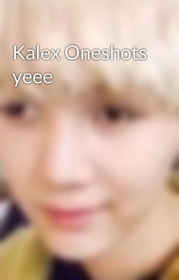 Kalex Oneshots yeee