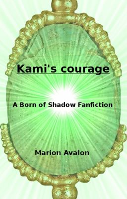 Kami's courage - A Born of Shadow Fanfiction