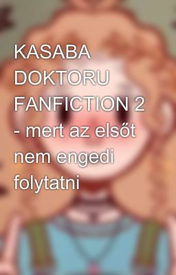 KASABA DOKTORU FANFICTION 2 - mert az elsőt nem engedi folytatni