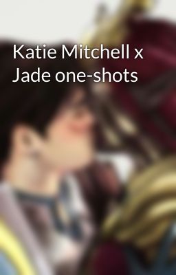 Katie Mitchell x Jade one-shots