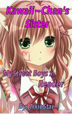 Kawaii~Chan's Sister | MyStreet Boys X Reader