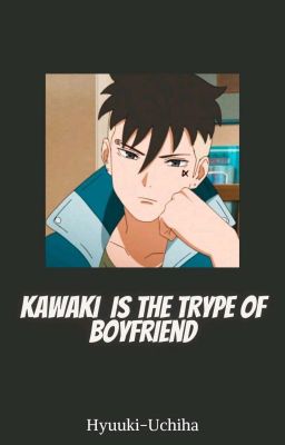 Kawaki Is The Trype Of Boyfriend...