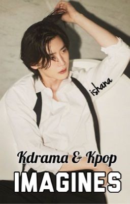 Kdrama & Kpop Imagines {CLOSED!}