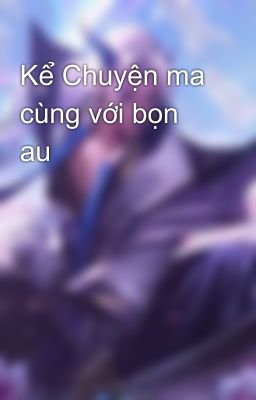 Kể Chuyện ma cùng với bọn au 