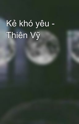 Kẻ khó yêu - Thiên Vỹ