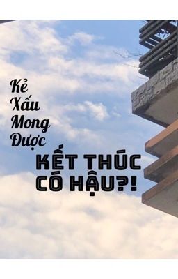 Kẻ Xấu Mong Được Kết Thúc Có Hậu?!