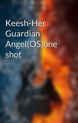 Keesh-Her Guardian Angel(OS)one shot