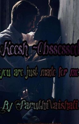 Keesh- Obsessed- you are just made for me... 