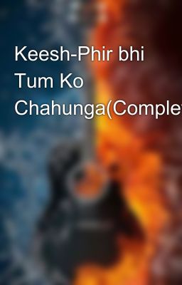 Keesh-Phir bhi Tum Ko Chahunga(Completed✔️)