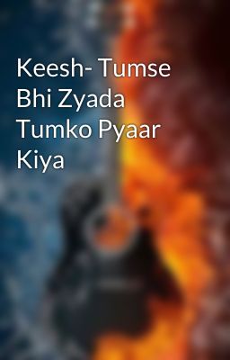 Keesh- Tumse Bhi Zyada Tumko Pyaar Kiya