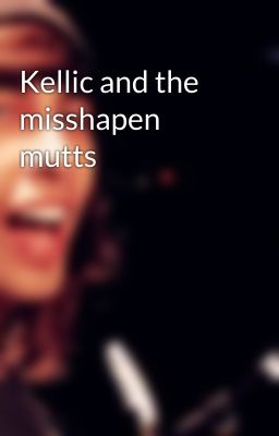 Kellic and the misshapen mutts