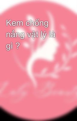 Kem chống nắng vật lý là gì ?