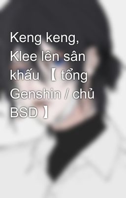 Keng keng, Klee lên sân khấu 【 tổng Genshin / chủ BSD 】