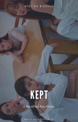 Kept || Blackpink [ON HOLD]