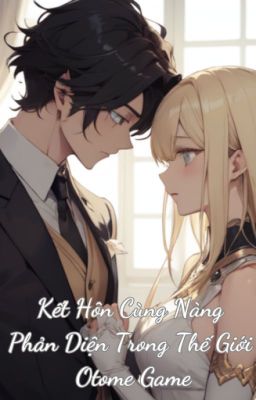 Kết Hôn Cùng Nàng Phản Diện Trong Thế Giới Otome Game