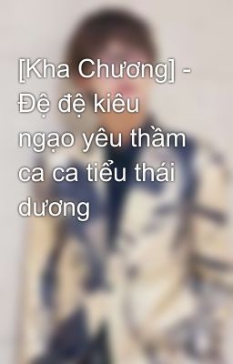 [Kha Chương] - Đệ đệ kiêu ngạo yêu thầm ca ca tiểu thái dương  