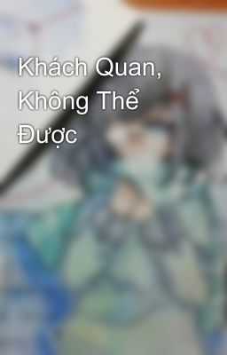 Khách Quan, Không Thể Được