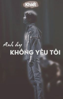 [Khải Nguyên] Anh ấy không yêu tôi