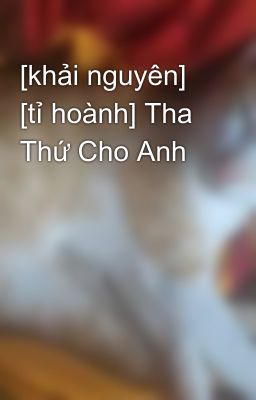 [khải nguyên] [tỉ hoành] Tha Thứ Cho Anh