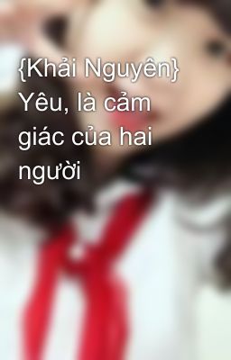 {Khải Nguyên} Yêu, là cảm giác của hai người