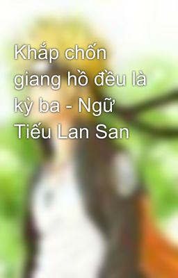 Khắp chốn giang hồ đều là kỳ ba - Ngữ Tiếu Lan San