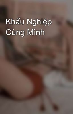 Khẩu Nghiệp Cùng Mình