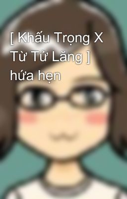 [ Khấu Trọng X Từ Tử Lăng ] hứa hẹn