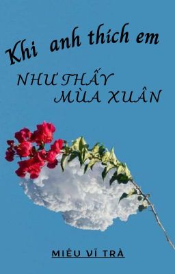 KHI ANH THÍCH EM, NHƯ THẤY MÙA XUÂN - Miêu Vĩ Trà