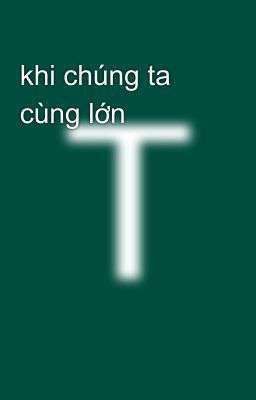 khi chúng ta cùng lớn