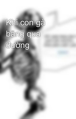 Khi con gà băng qua đường