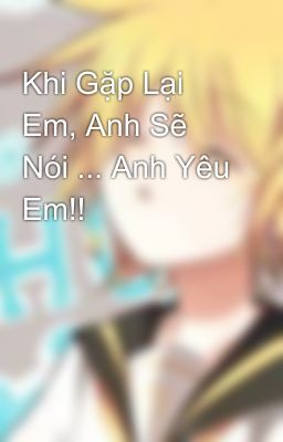 Khi Gặp Lại Em, Anh Sẽ Nói ... Anh Yêu Em!!