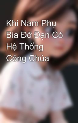 Khi Nam Phụ Bia Đỡ Đạn Có Hệ Thống Công Chúa