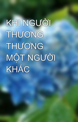 KHI NGƯỜI THƯƠNG THƯƠNG MỘT NGƯỜI KHÁC