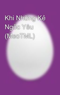 Khi Những Kẻ Ngốc Yêu (MeoTML)