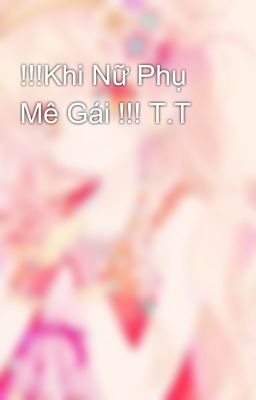 !!!Khi Nữ Phụ Mê Gái !!! T.T