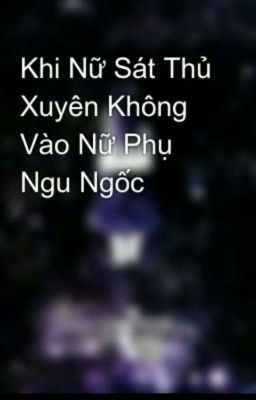 Khi Nữ Sát Thủ Xuyên Không Vào Nữ Phụ Ngu Ngốc ( Tiếp )