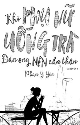 Khi PHỤ NỮ UỐNG TRÀ Đàn ông NÊN cẩn thận - tg: Phan Ý Yên