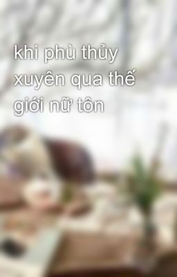 khi phù thủy xuyên qua thế giới nữ tôn