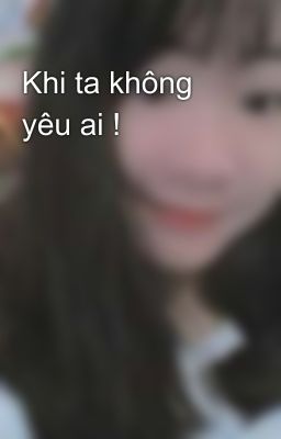 Khi ta không yêu ai !