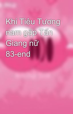 Khi Tiêu Tương nam gặp Tấn Giang nữ 83-end