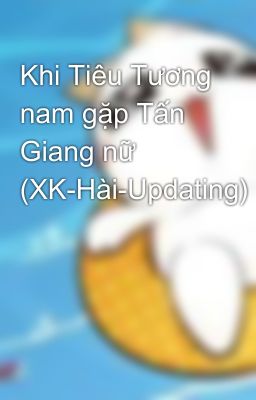 Khi Tiêu Tương nam gặp Tấn Giang nữ (XK-Hài-Updating)