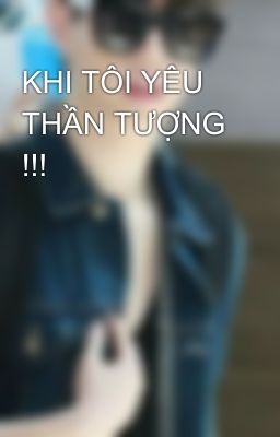 KHI TÔI YÊU THẦN TƯỢNG !!!