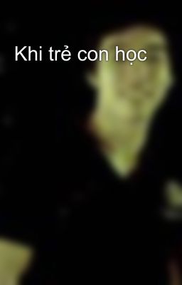 Khi trẻ con học