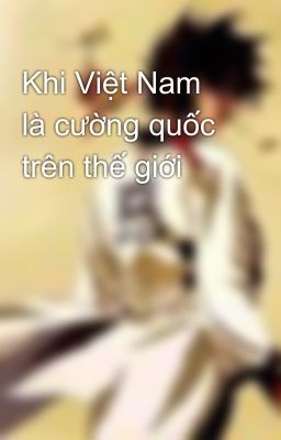 Khi Việt Nam là cường quốc trên thế giới